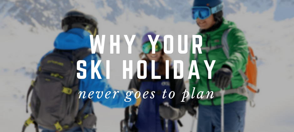 Why Your Ski Holiday Never Goes To Plan