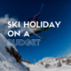 ski holiday on a budget