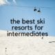 best ski resorts for intermediates